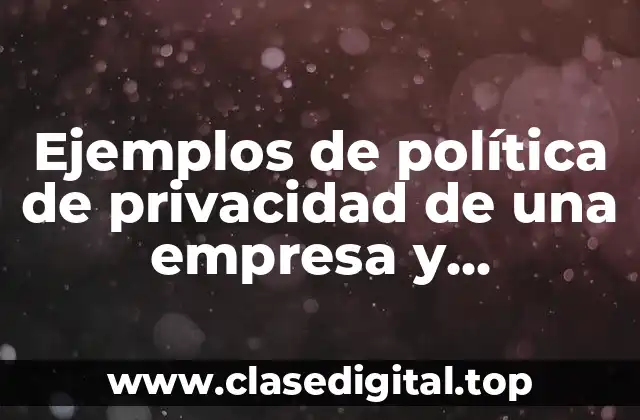Ejemplos de política de privacidad de una empresa y Significado