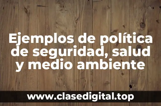 Ejemplos de política de seguridad, salud y medio ambiente