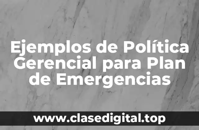 Ejemplos de Política Gerencial para Plan de Emergencias