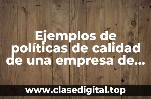 Ejemplos de políticas de calidad de una empresa de servicios y Significado