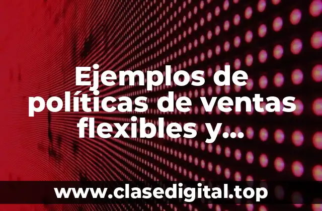 Ejemplos de políticas de ventas flexibles y Significado