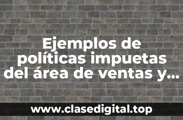 Ejemplos de políticas impuetas del área de ventas y Significado