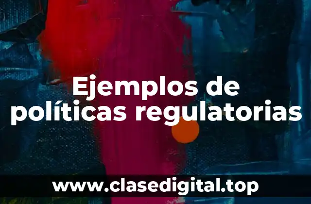 Ejemplos de políticas regulatorias