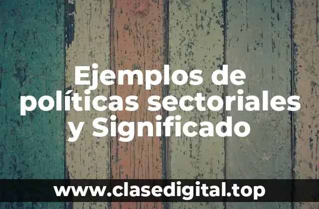 Ejemplos de políticas sectoriales y Significado