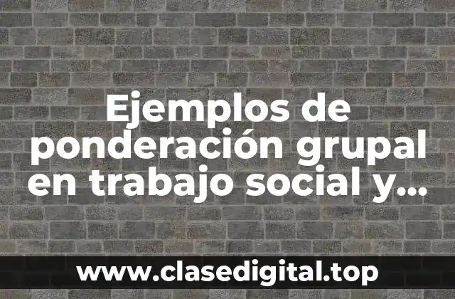 Ejemplos de ponderación grupal en trabajo social