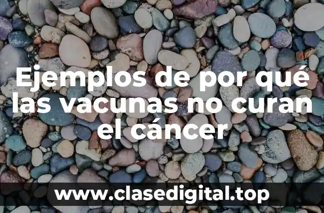 Ejemplos de por qué las vacunas no curan el cáncer