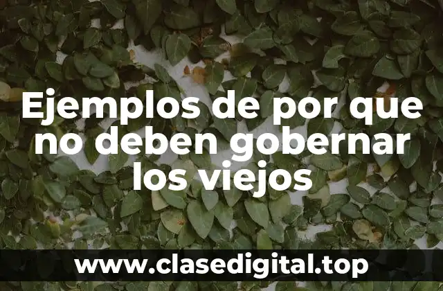 Ejemplos de por que no deben gobernar los viejos