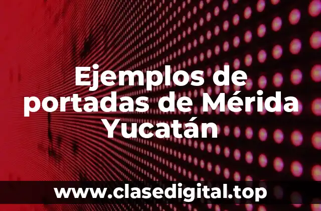 Ejemplos de portadas de Mérida Yucatán