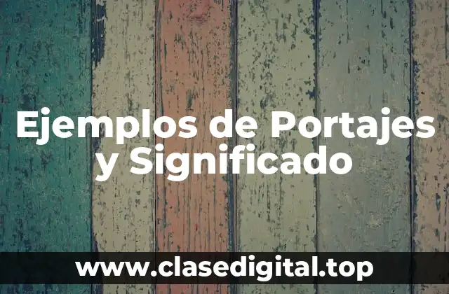 Ejemplos de Portajes y Significado