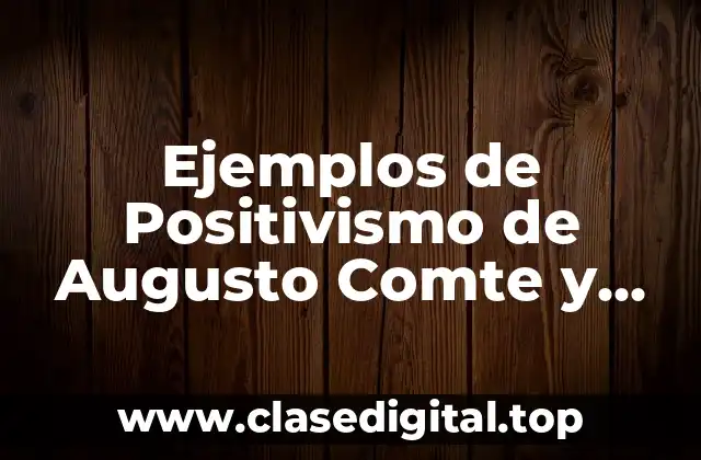 Ejemplos de Positivismo de Augusto Comte y Significado