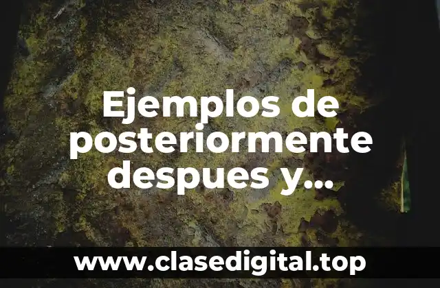 Ejemplos de posteriormente despues y Significado
