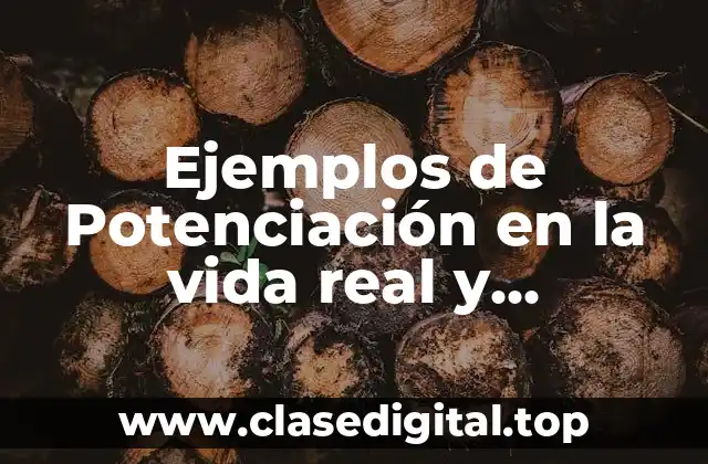 Ejemplos de Potenciación en la vida real y Significado