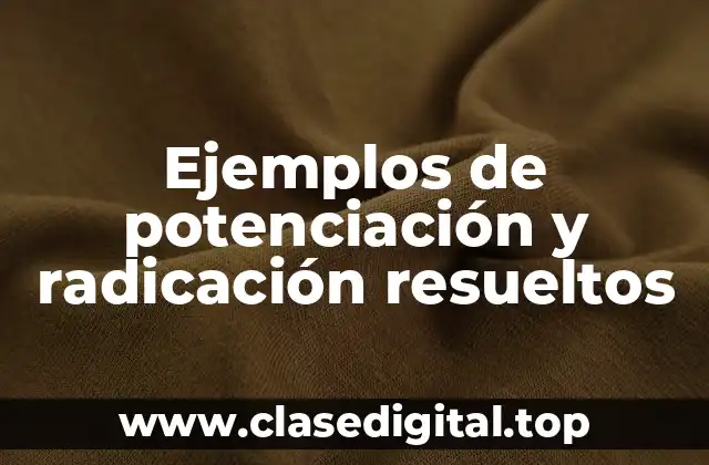 Ejemplos de potenciación y radicación resueltos