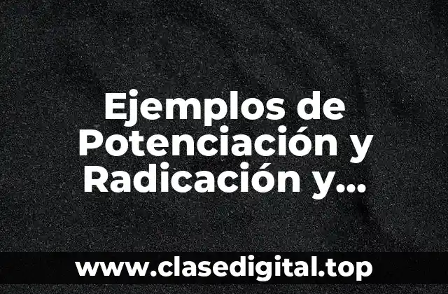 Ejemplos de Potenciación y Radicación y Significado