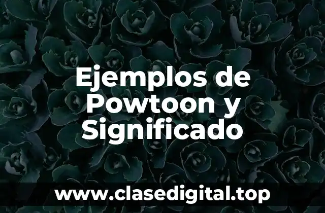 Ejemplos de Powtoon y Significado