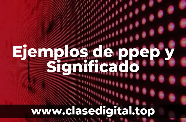 Ejemplos de ppep y Significado