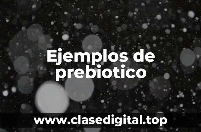 Ejemplos de prebiotico