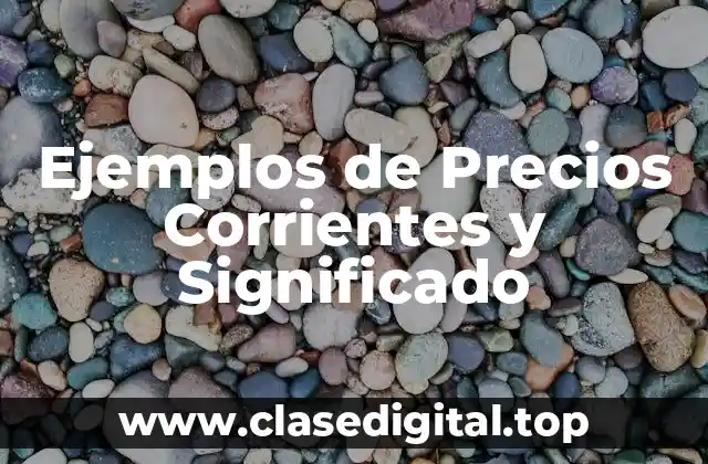 Ejemplos de Precios Corrientes y Significado