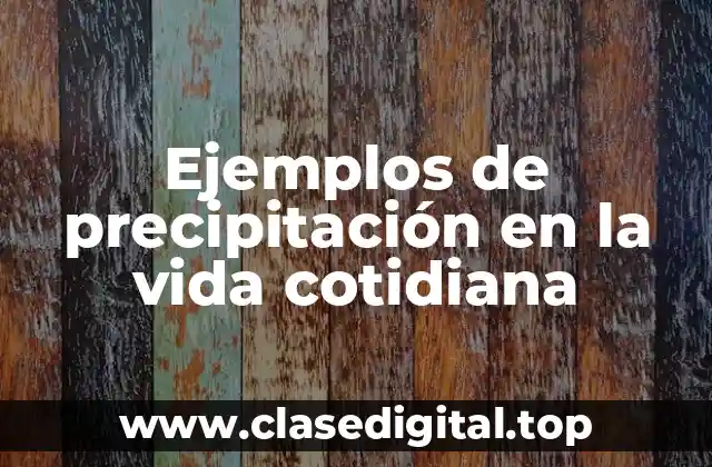 Ejemplos de precipitación en la vida cotidiana