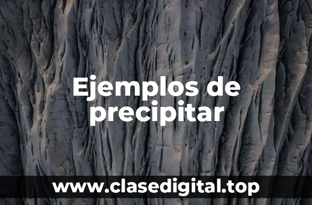 Ejemplos de precipitar