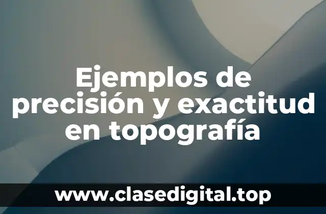 Ejemplos de precisión y exactitud en topografía