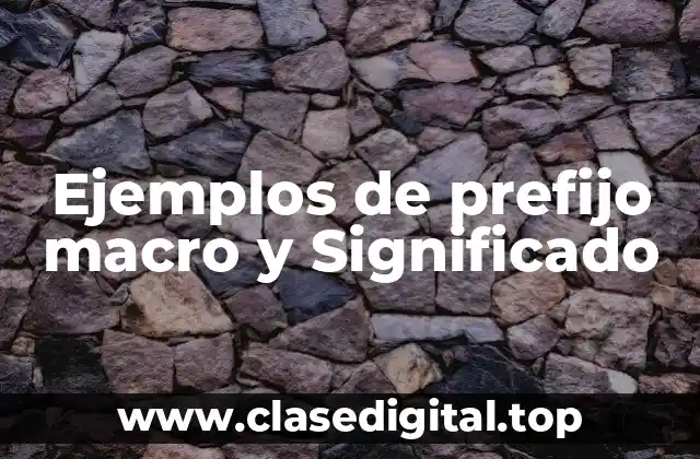 Ejemplos de prefijo macro y Significado