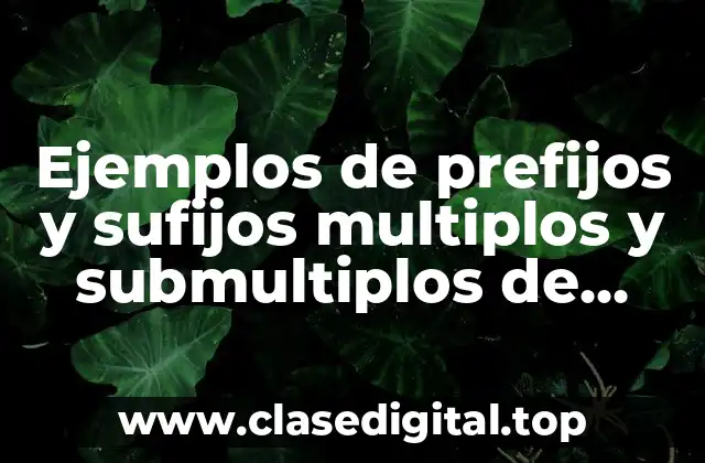 Ejemplos de prefijos y sufijos multiplos y submultiplos de unidades