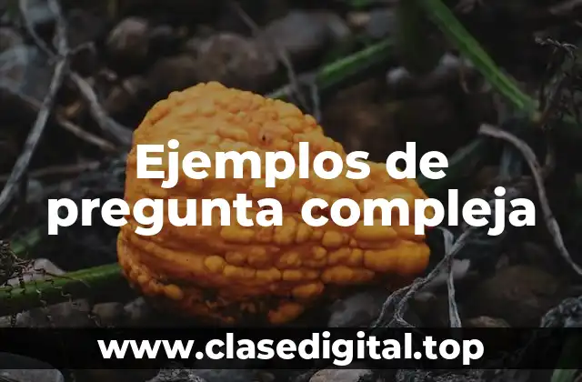 Ejemplos de pregunta compleja