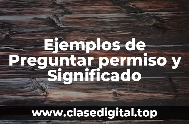Ejemplos de Preguntar permiso y Significado