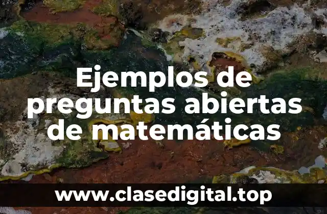 Ejemplos de preguntas abiertas de matemáticas