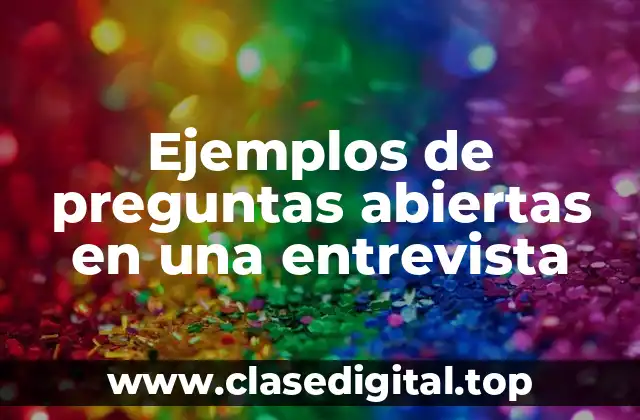 Ejemplos de preguntas abiertas en una entrevista