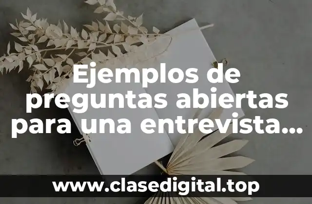 Ejemplos de preguntas abiertas para una entrevista psicológica
