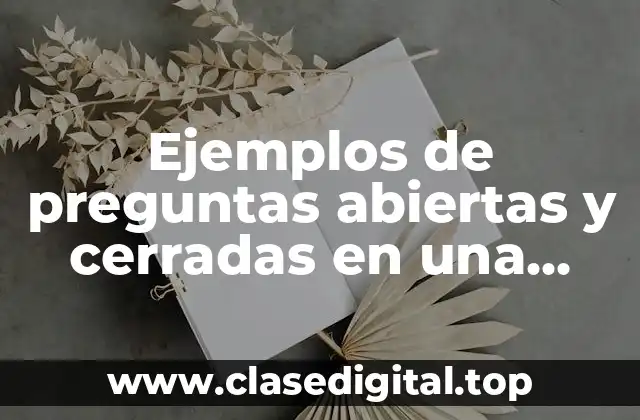 Ejemplos de preguntas abiertas y cerradas en una entrevista