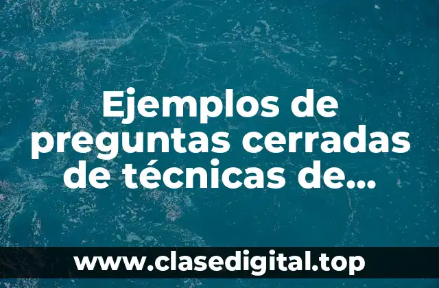 Ejemplos de preguntas cerradas de técnicas de reclutamiento y selección