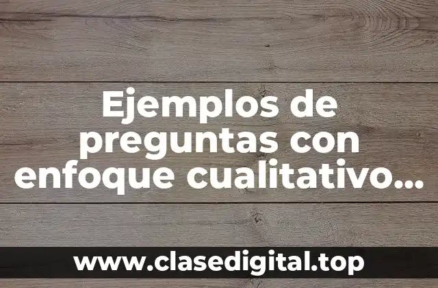Ejemplos de preguntas con enfoque cualitativo y Significado
