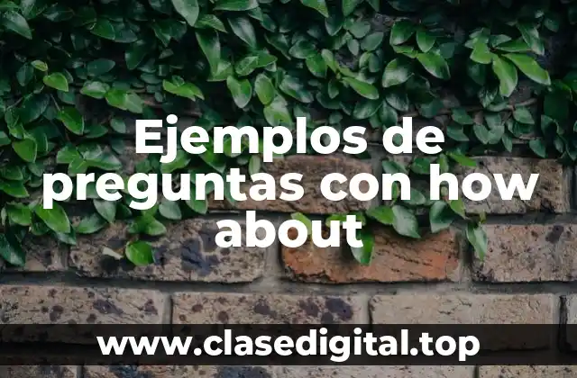 Ejemplos de preguntas con how about