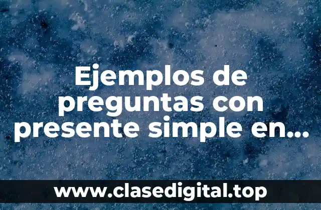 Ejemplos de preguntas con presente simple en inglés