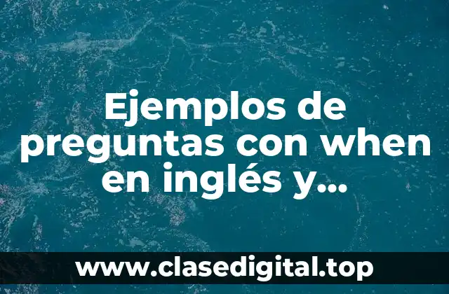 Ejemplos de preguntas con when en inglés y Significado