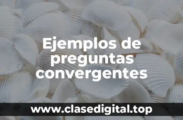 Ejemplos de preguntas convergentes