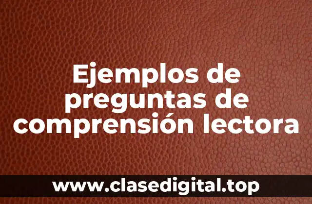 Ejemplos de preguntas de comprensión lectora