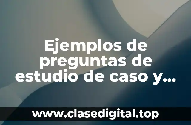 Ejemplos de preguntas de estudio de caso y Significado