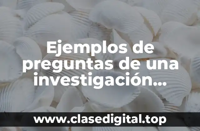 Ejemplos de preguntas de una investigación cualitativa