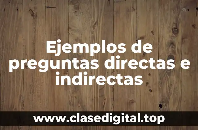 Ejemplos de preguntas directas e indirectas