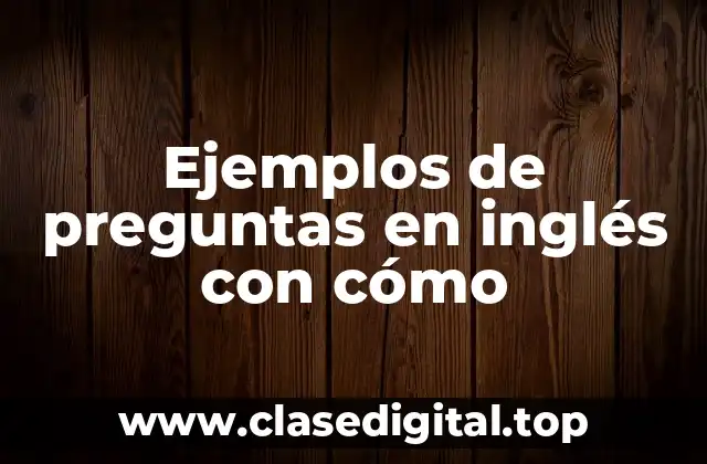 Ejemplos de preguntas en inglés con cómo