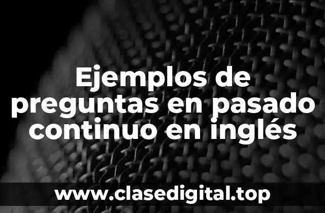 Ejemplos de preguntas en pasado continuo en inglés