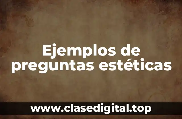 Ejemplos de preguntas estéticas