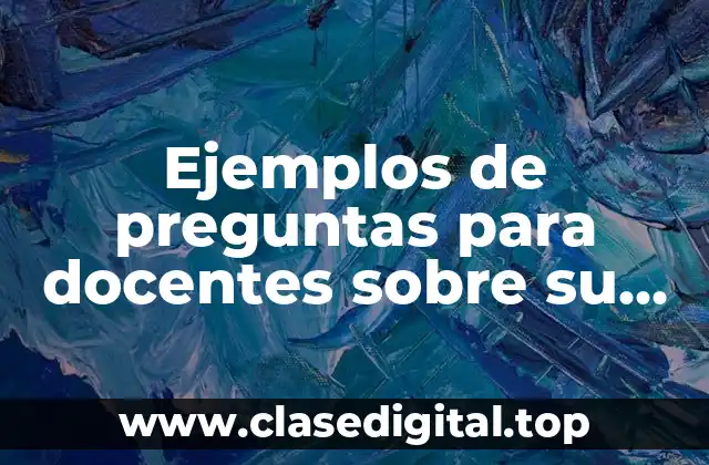 Ejemplos de preguntas para docentes sobre su escuela y alumos