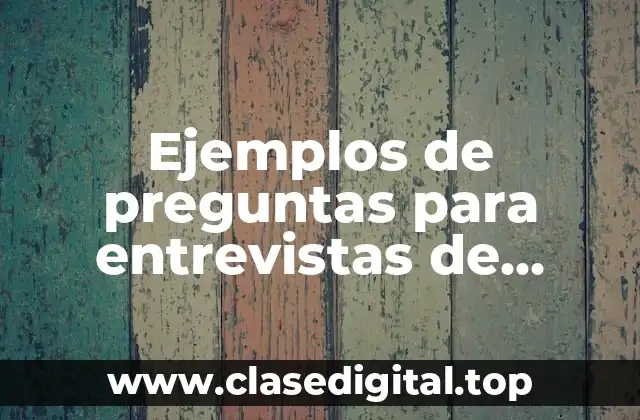 Ejemplos de preguntas para entrevistas de investigación cualitativa