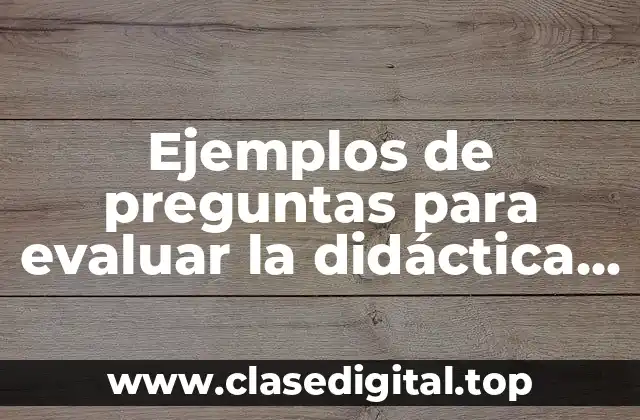 Ejemplos de preguntas para evaluar la didáctica de un profesor