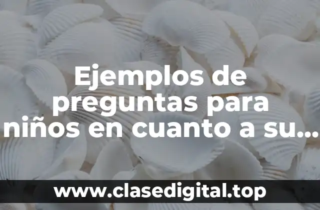 Ejemplos de preguntas para niños en cuanto a su responsabilidad